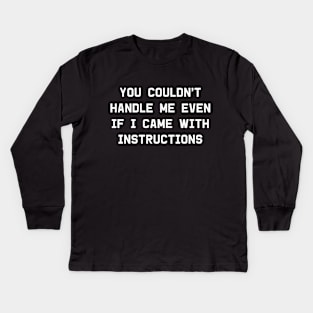 You Couldn't Handle Me Even If I Came With Instructions Kids Long Sleeve T-Shirt